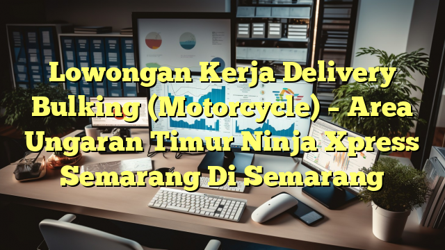 Lowongan Kerja Delivery Bulking (Motorcycle) – Area Ungaran Timur Ninja Xpress Semarang Di Semarang