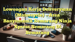 Lowongan Kerja Deliveryman (Motorcycle) – Area Banyumanik Semarang Ninja Xpress Semarang Di Semarang