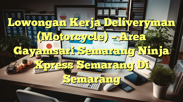 Lowongan Kerja Deliveryman (Motorcycle) – Area Gayamsari Semarang Ninja Xpress Semarang Di Semarang