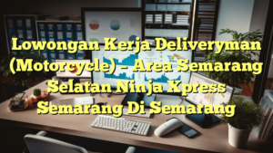 Lowongan Kerja Deliveryman (Motorcycle) – Area Semarang Selatan Ninja Xpress Semarang Di Semarang