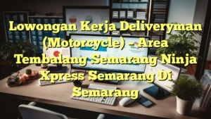 Lowongan Kerja Deliveryman (Motorcycle) – Area Tembalang Semarang Ninja Xpress Semarang Di Semarang