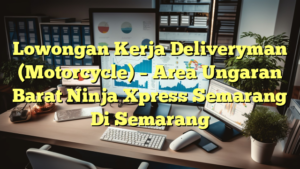 Lowongan Kerja Deliveryman (Motorcycle) – Area Ungaran Barat Ninja Xpress Semarang Di Semarang