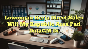 Lowongan Kerja Direct Sales Wifi My Republic Area Pati DutaGM Di