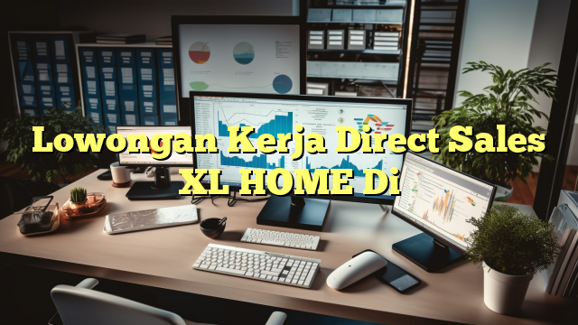 Lowongan Kerja Direct Sales XL HOME Di