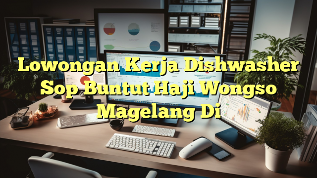 Lowongan Kerja Dishwasher Sop Buntut Haji Wongso Magelang Di