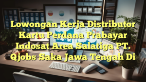 Lowongan Kerja Distributor Kartu Perdana Prabayar Indosat Area Salatiga PT. Qjobs Saka Jawa Tengah Di