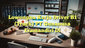 Lowongan Kerja Driver B1 (Truck) PT Gunanusa Eramandiri Di