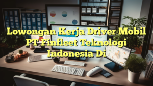 Lowongan Kerja Driver Mobil PT Finfleet Teknologi Indonesia Di