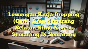 Lowongan Kerja Dropping (Car) – Area Semarang Selatan Ninja Xpress Semarang Di Semarang