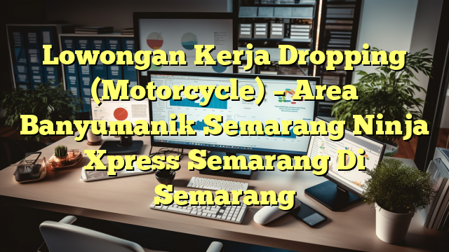 Lowongan Kerja Dropping (Motorcycle) – Area Banyumanik Semarang Ninja Xpress Semarang Di Semarang