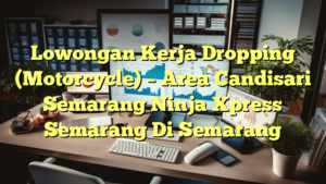 Lowongan Kerja Dropping (Motorcycle) – Area Candisari Semarang Ninja Xpress Semarang Di Semarang