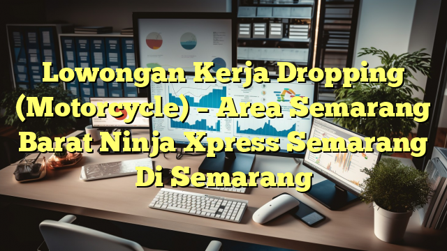 Lowongan Kerja Dropping (Motorcycle) – Area Semarang Barat Ninja Xpress Semarang Di Semarang