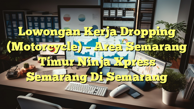 Lowongan Kerja Dropping (Motorcycle) – Area Semarang Timur Ninja Xpress Semarang Di Semarang