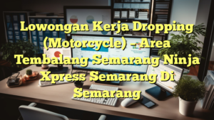 Lowongan Kerja Dropping (Motorcycle) – Area Tembalang Semarang Ninja Xpress Semarang Di Semarang