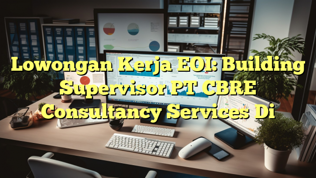 Lowongan Kerja EOI: Building Supervisor PT CBRE Consultancy Services Di