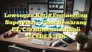 Lowongan Kerja Engineering Supervisor – Plant Semarang PT. Citradimensi Arthali (“CEDEA”) Di