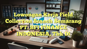 Lowongan Kerja Field Collection Branch Semarang PT. BFI FINANCE INDONESIA, Tbk Di