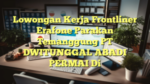 Lowongan Kerja Frontliner Erafone Parakan Temanggung PT DWITUNGGAL ABADI PERMAI Di