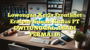 Lowongan Kerja Frontliner Erafone Sunan Kudus PT DWITUNGGAL ABADI PERMAI Di