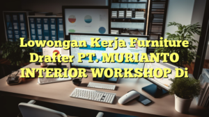 Lowongan Kerja Furniture Drafter PT. MURIANTO INTERIOR WORKSHOP Di