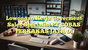 Lowongan Kerja Goverment Sales Specialist PT COBAS PERKAKAS JAYA Di