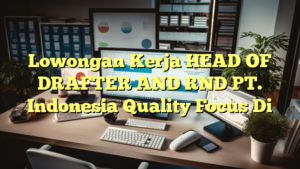 Lowongan Kerja HEAD OF DRAFTER AND RND PT. Indonesia Quality Focus Di