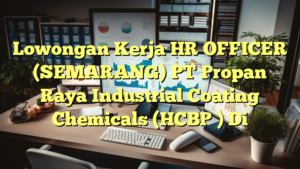 Lowongan Kerja HR OFFICER (SEMARANG) PT Propan Raya Industrial Coating Chemicals (HCBP ) Di