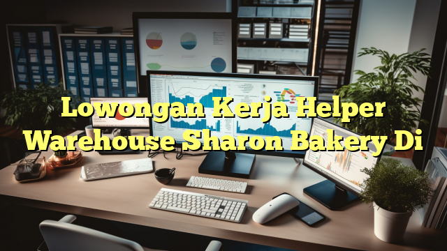 Lowongan Kerja Helper Warehouse Sharon Bakery Di