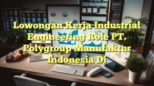 Lowongan Kerja Industrial Engineering Role PT. Polygroup Manufaktur Indonesia Di