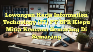 Lowongan Kerja Information Technology (IT) PT BPR Klepu Mitra Kencana Semarang Di Semarang