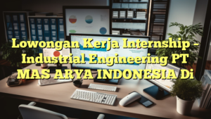 Lowongan Kerja Internship – Industrial Engineering PT MAS ARYA INDONESIA Di