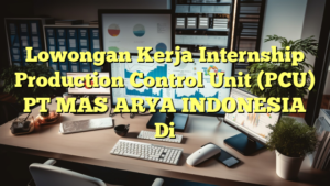 Lowongan Kerja Internship Production Control Unit (PCU) PT MAS ARYA INDONESIA Di