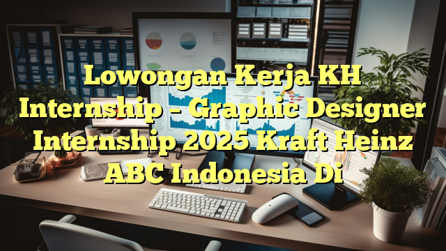 Lowongan Kerja KH Internship – Graphic Designer Internship 2025 Kraft Heinz ABC Indonesia Di