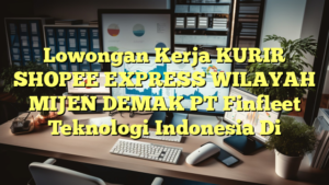 Lowongan Kerja KURIR SHOPEE EXPRESS WILAYAH MIJEN DEMAK PT Finfleet Teknologi Indonesia Di