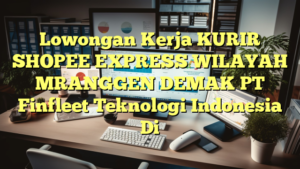 Lowongan Kerja KURIR SHOPEE EXPRESS WILAYAH MRANGGEN DEMAK PT Finfleet Teknologi Indonesia Di