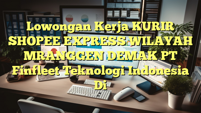 Lowongan Kerja KURIR SHOPEE EXPRESS WILAYAH MRANGGEN DEMAK PT Finfleet Teknologi Indonesia Di