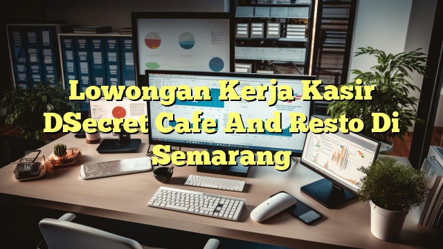 Lowongan Kerja Kasir DSecret Cafe And Resto Di Semarang