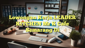 Lowongan Kerja LEADER KITCHEN Mr K Cafe Semarang Di