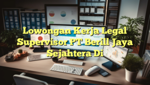 Lowongan Kerja Legal Supervisor PT Berill Jaya Sejahtera Di