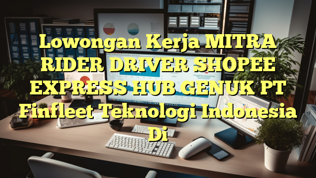 Lowongan Kerja MITRA RIDER DRIVER SHOPEE EXPRESS HUB GENUK PT Finfleet Teknologi Indonesia Di