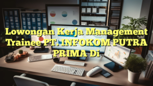 Lowongan Kerja Management Trainee PT. INFOKOM PUTRA PRIMA Di