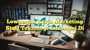 Lowongan Kerja Marketing Staff Teknologi Infromasi Di