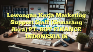 Lowongan Kerja Marketing Support Staff (Semarang Area) PT. BOT FINANCE INDONESIA Di