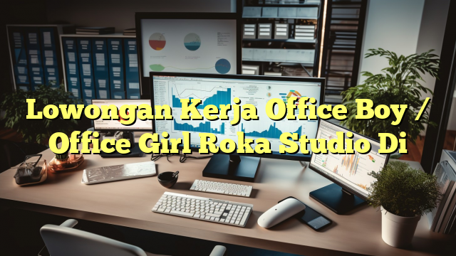 Lowongan Kerja Office Boy / Office Girl Roka Studio Di