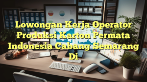 Lowongan Kerja Operator Produksi Karton Permata Indonesia Cabang Semarang Di