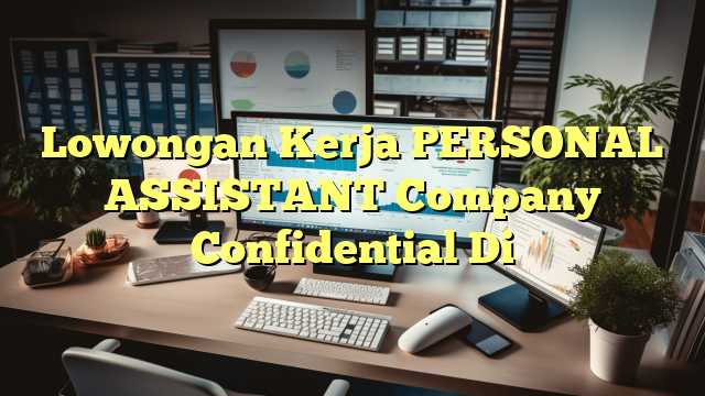 Lowongan Kerja PERSONAL ASSISTANT Company Confidential Di