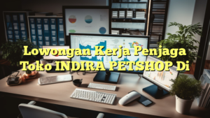 Lowongan Kerja Penjaga Toko INDIRA PETSHOP Di