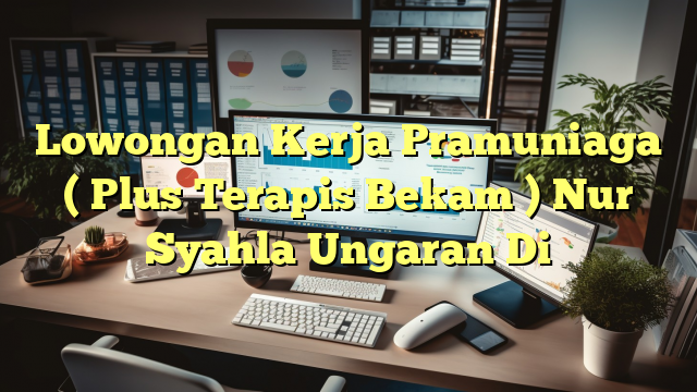 Lowongan Kerja Pramuniaga ( Plus Terapis Bekam ) Nur Syahla Ungaran Di