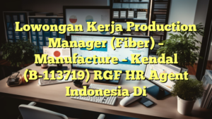 Lowongan Kerja Production Manager (Fiber) – Manufacture – Kendal  (B-113719) RGF HR Agent Indonesia Di