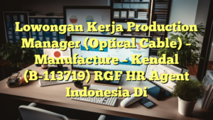 Lowongan Kerja Production Manager (Optical Cable) – Manufacture – Kendal  (B-113719) RGF HR Agent Indonesia Di